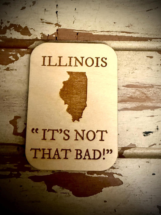 Illinois "It's Not That Bad!" Funny Wood Fridge Magnet | Funny Gift
