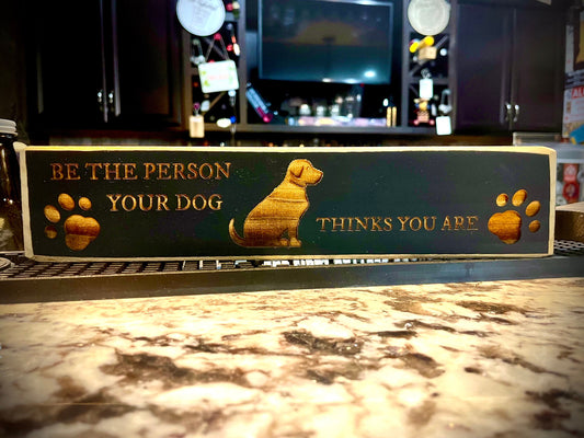 Funny Dog Wood Sign | "Be the Person Your Dog Thinks You Are" | Dog Lover Decor