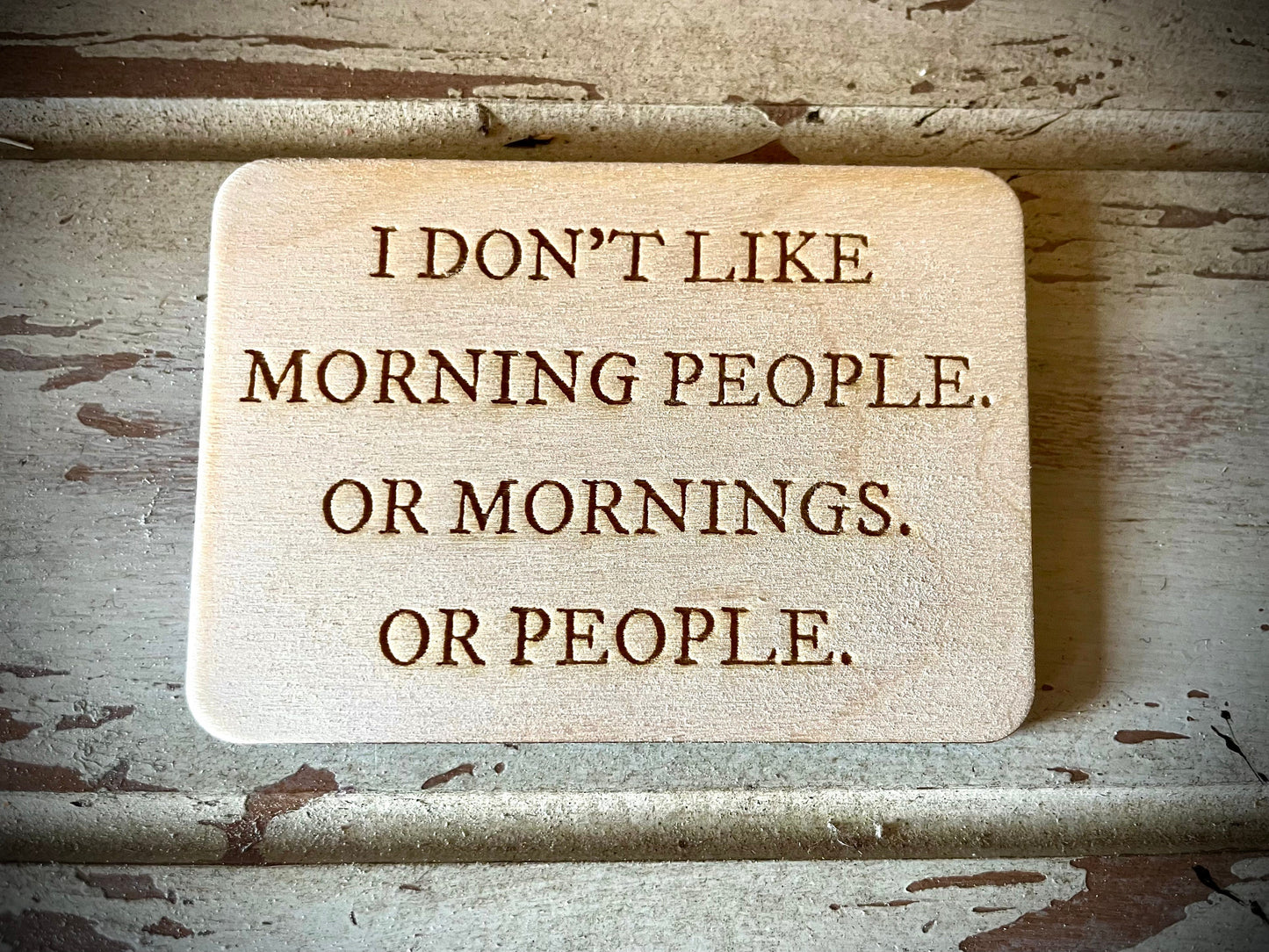 "I Don't Like Morning People. Or Mornings. Or People." Funny Wood Fridge Magnet | Funny Gift