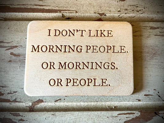 "I Don't Like Morning People. Or Mornings. Or People." Funny Wood Fridge Magnet | Funny Gift