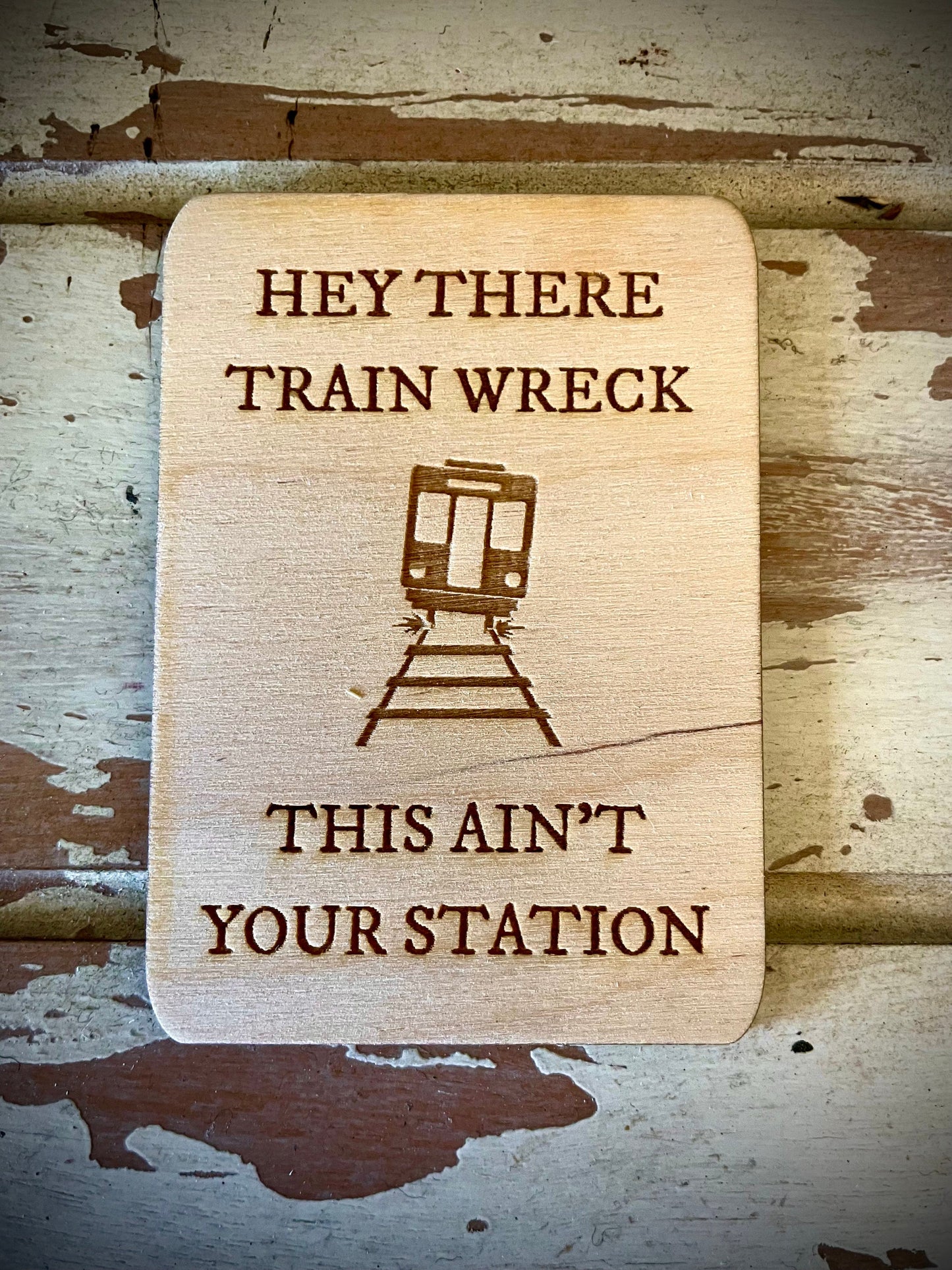 "Hey There Train Wreck — This Ain't Your Station" Funny Wood Fridge Magnet | Funny Gift