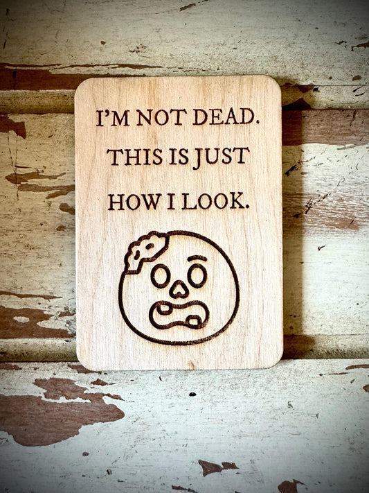 "I'm Not Dead — This Is Just How I Look" Funny Wood Fridge Magnet | Funny Gift