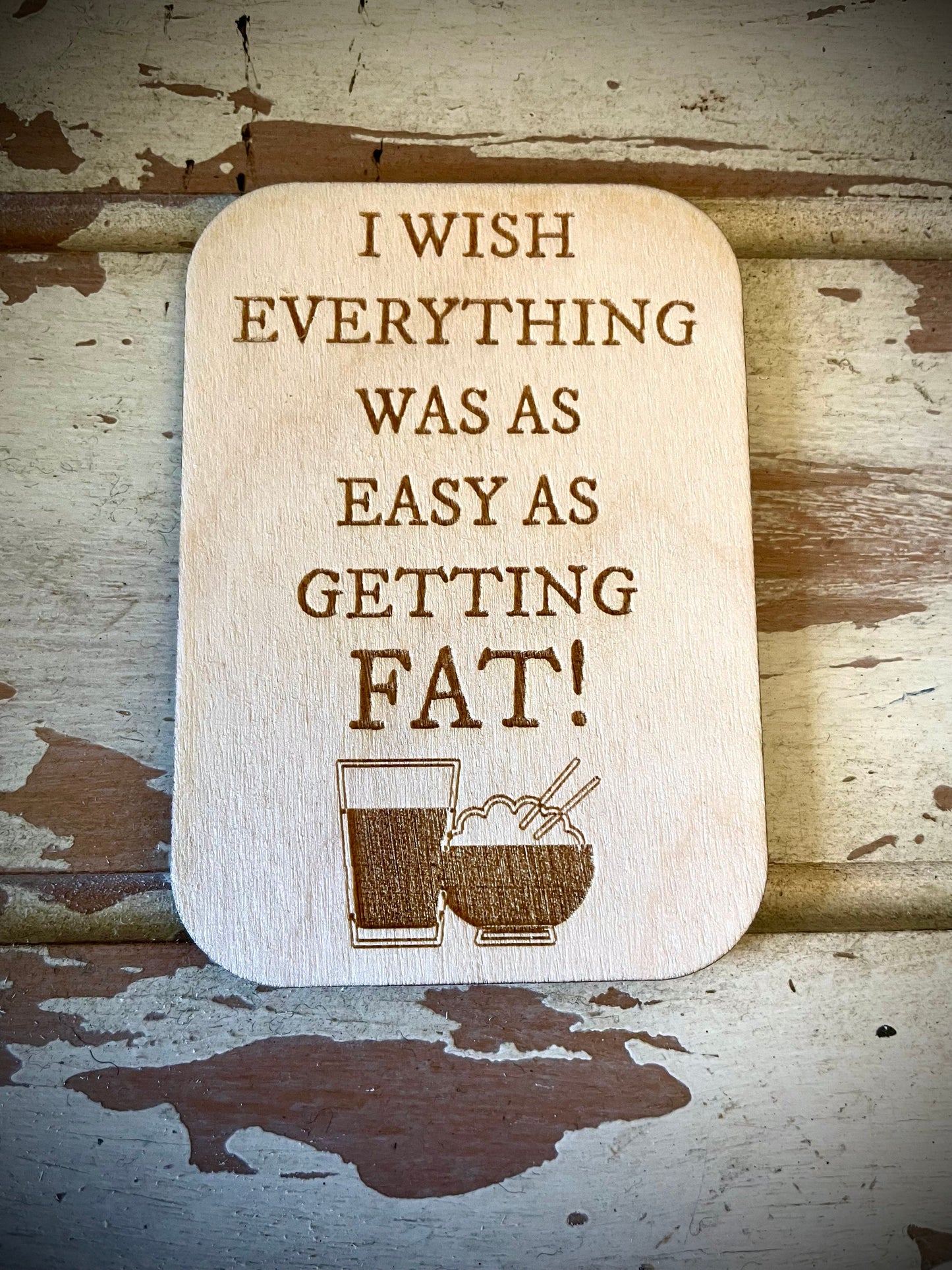 "I Wish Everything Was as Easy as Getting Fat" Funny Wood Fridge Magnet | Funny Gift
