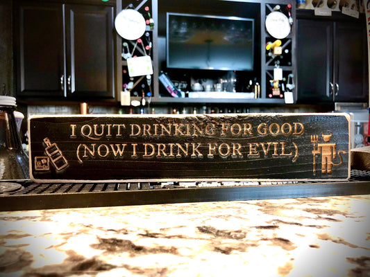 Funny Wood Bar Sign | "I Quit Drinking for Good, Now I Drink for Evil"