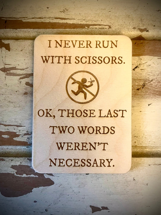 "I Never Run With Scissors — Those Last Two Words Weren't Necessary" Funny Wood Fridge Magnet | Funny Gift