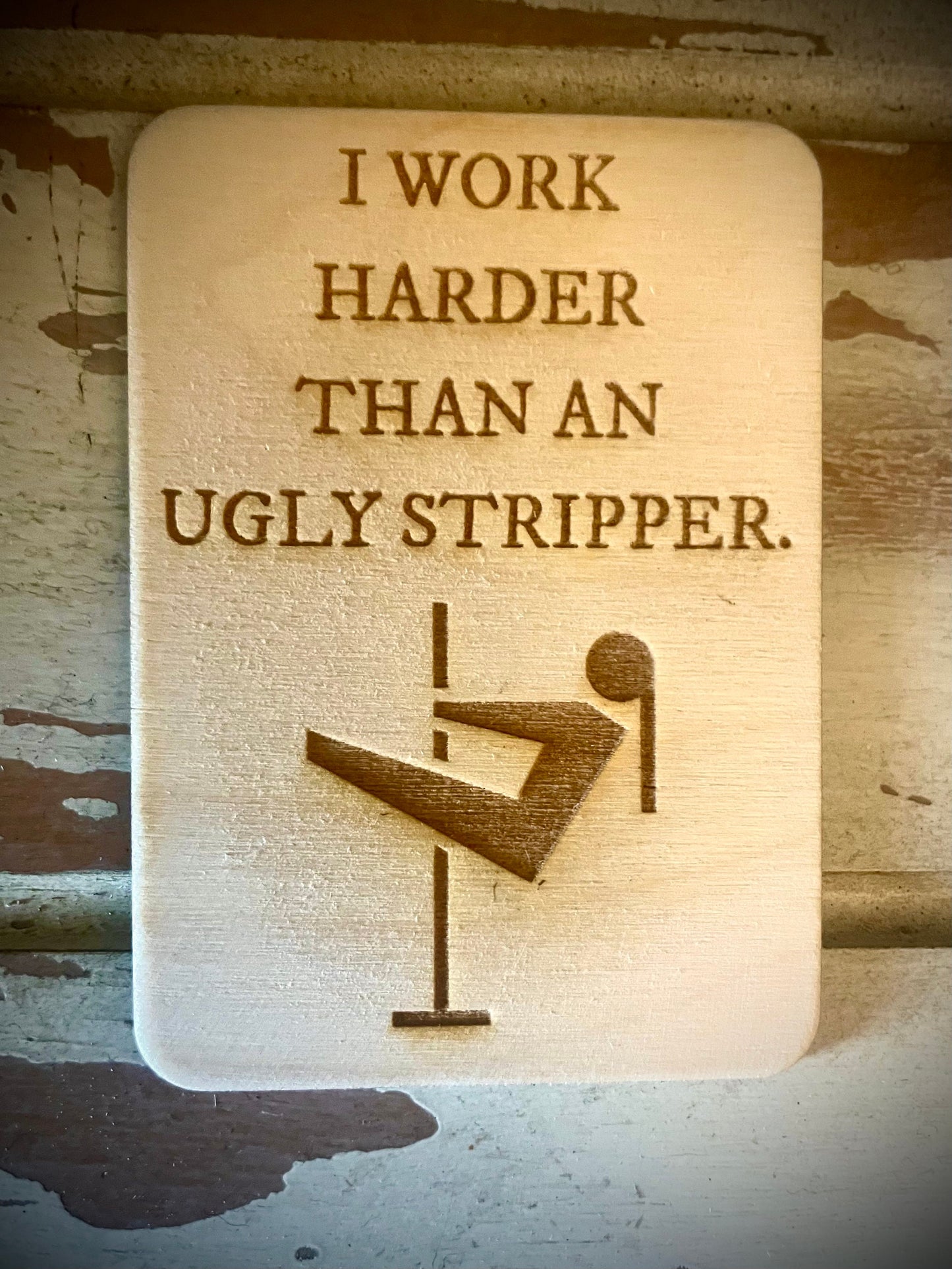 "I Work Harder Than an Ugly Stripper" Funny Wood Fridge Magnet | Funny Gift