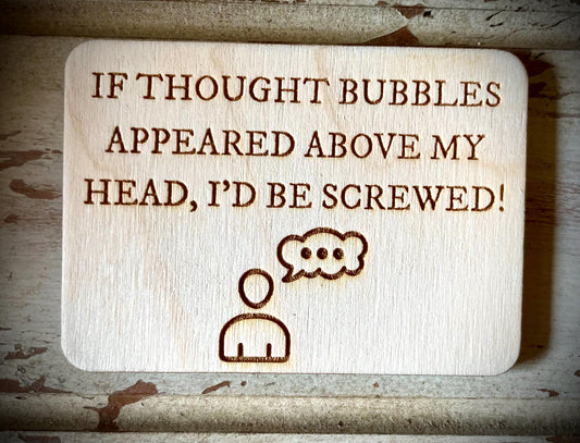"If Thought Bubbles Appeared Above My Head, I'd Be Screwed!" Funny Wood Fridge Magnet | Funny Gift