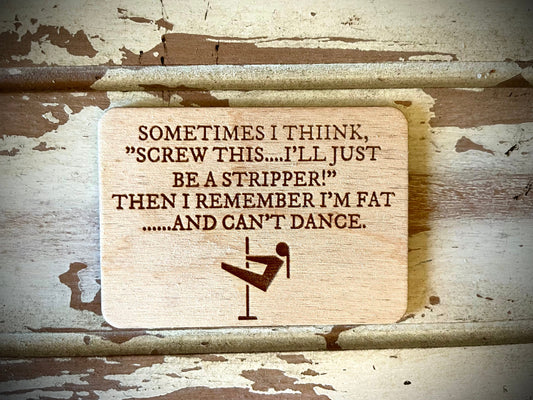 "Screw This, I'll Just Be a Stripper!" Funny Wood Fridge Magnet | Funny Gift