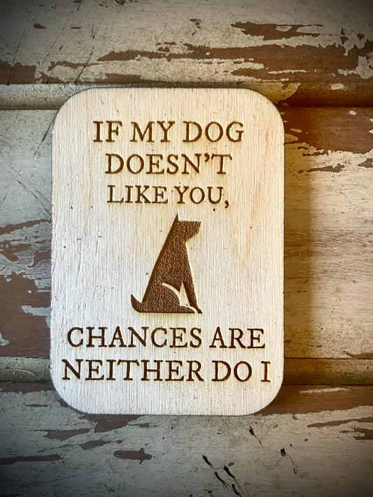 "If My Dog Doesn't Like You, Neither Do I" Funny Dog Wood Fridge Magnet | Funny Gift