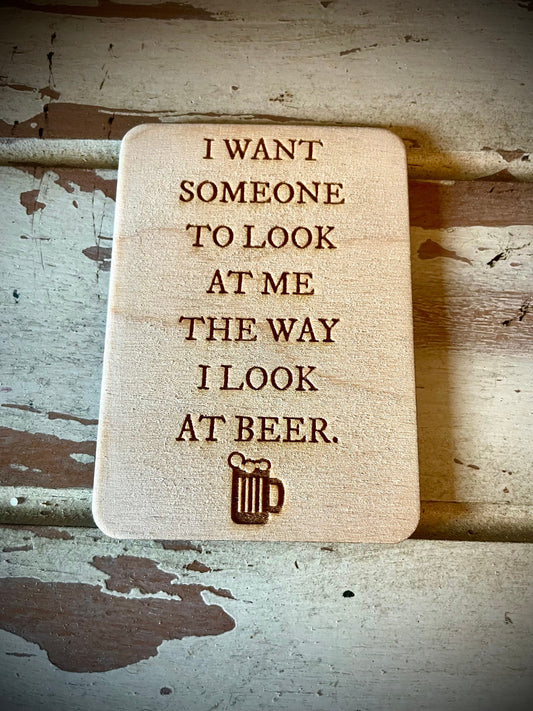 "Look at Me the Way I Look at Beer" Funny Wood Fridge Magnet | Funny Gift