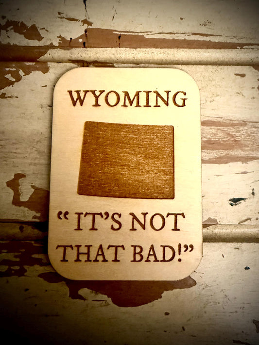 Wyoming "It's Not That Bad!" Funny Wood Fridge Magnet | Funny Gift
