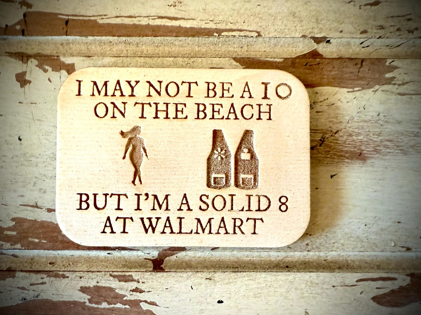 "I May Not Be a 10 on the Beach But I'm a Solid 8 at Walmart" Funny Wood Fridge Magnet | Funny Gift