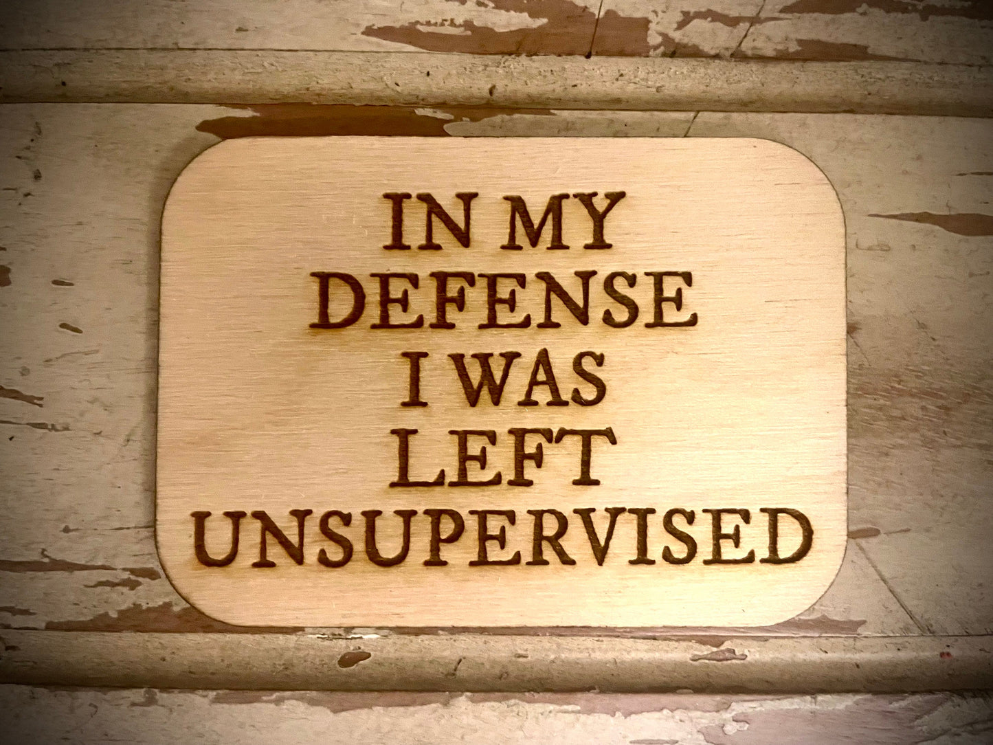 "In My Defense I Was Left Unsupervised" Funny Wood Fridge Magnet | Funny Gift