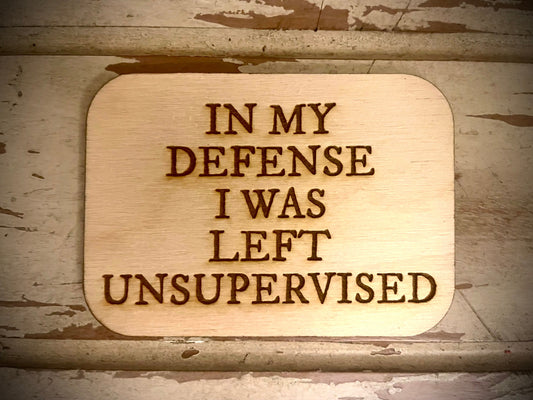 "In My Defense I Was Left Unsupervised" Funny Wood Fridge Magnet | Funny Gift