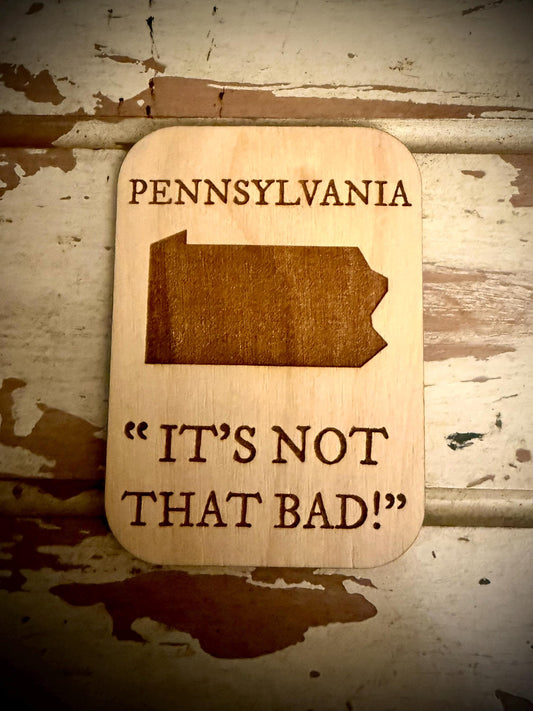Pennsylvania "It's Not That Bad!" Funny Wood Fridge Magnet | Funny Gift