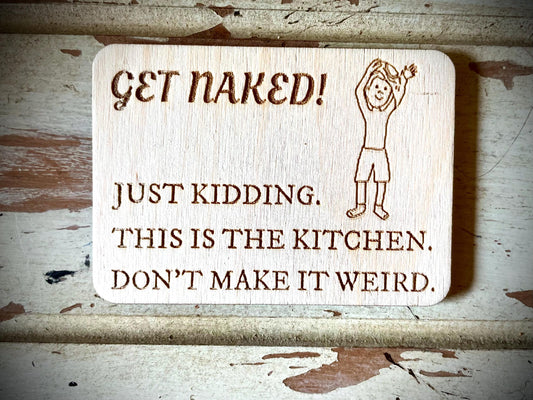 "Get Naked! Just Kidding — Don't Make It Weird" Funny Kitchen Wood Fridge Magnet | Funny Gift