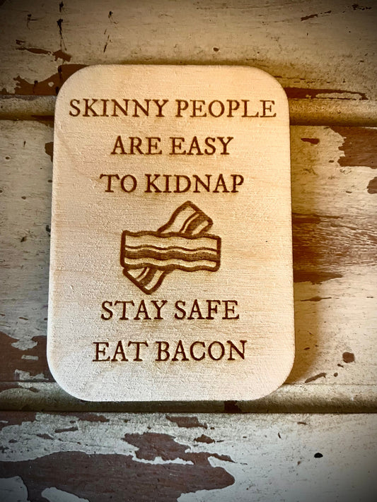 "Skinny People Are Easy to Kidnap — Stay Safe, Eat Bacon" Funny Wood Fridge Magnet | Funny Gift