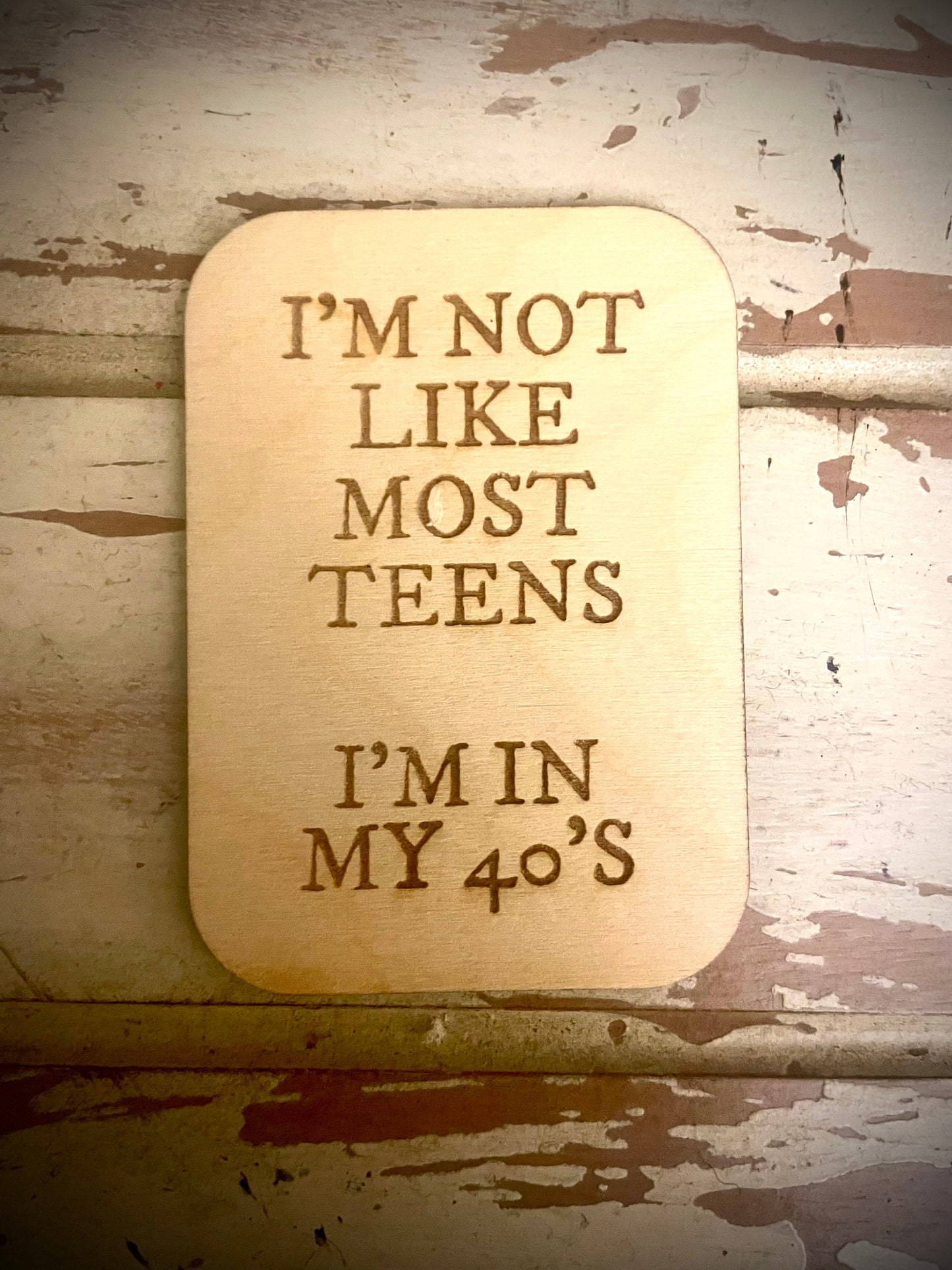 "I'm Not Like Most Teens — I'm in My 30s/40s/50s" Funny Wood Fridge Magnet | Funny Gift
