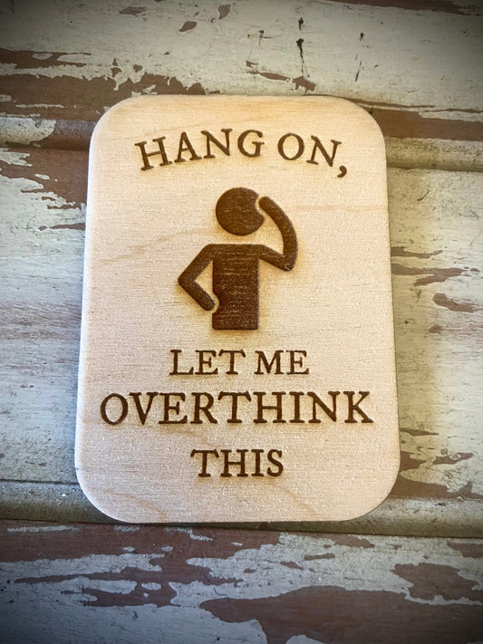 "Hang On, Let Me Overthink This" Funny Wood Fridge Magnet | Funny Gift
