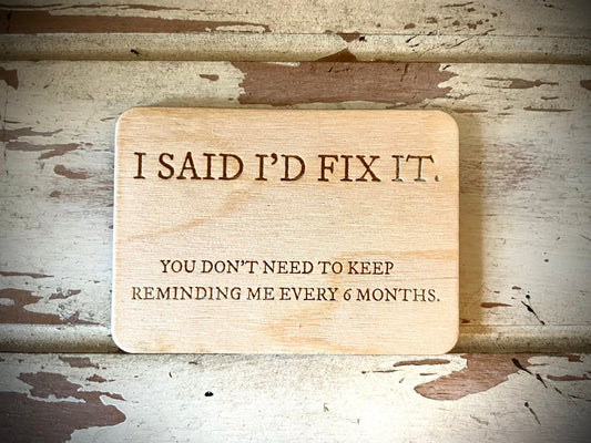 "I Said I'd Fix It — Every 6 Months" Funny Wood Fridge Magnet | Funny Gift