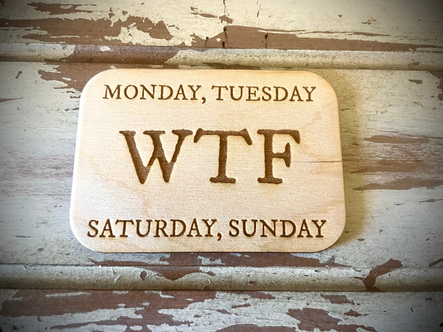 "Monday Tuesday WTF Saturday Sunday" Funny Wood Fridge Magnet | Funny Gift