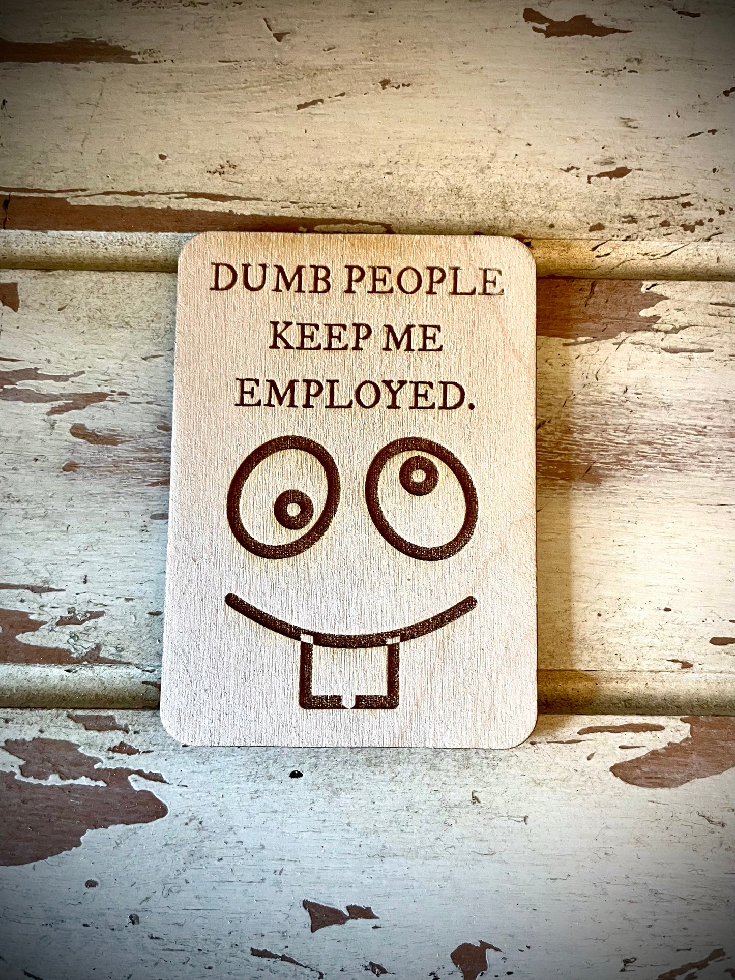 "Dumb People Keep Me Employed" Funny Wood Fridge Magnet | Funny Gift