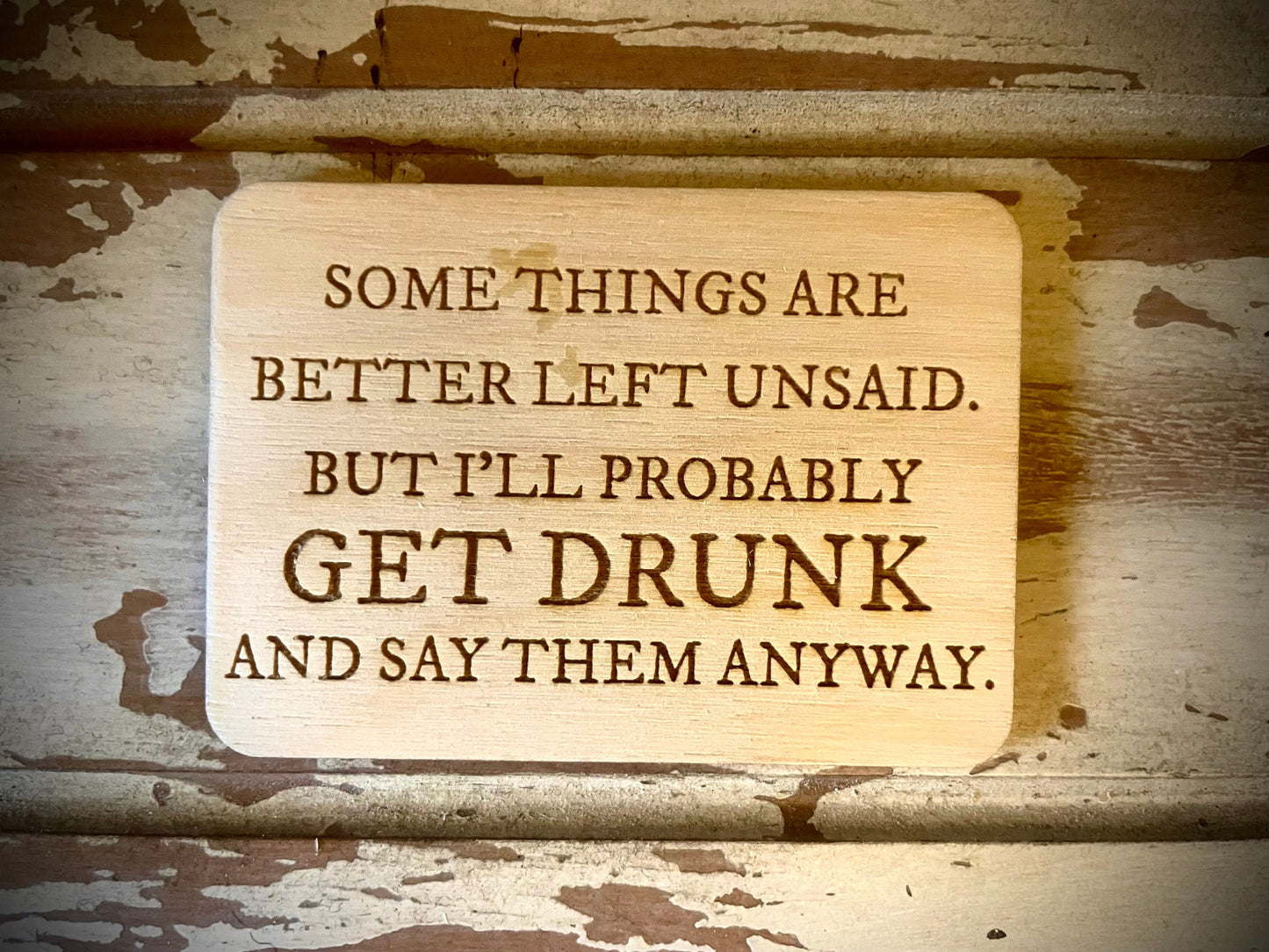 "I'll Probably Get Drunk and Say Them Anyway" Funny Wood Fridge Magnet | Funny Gift