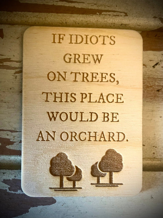 "If Idiots Grew on Trees This Place Would Be an Orchard" Funny Wood Fridge Magnet | Funny Gift