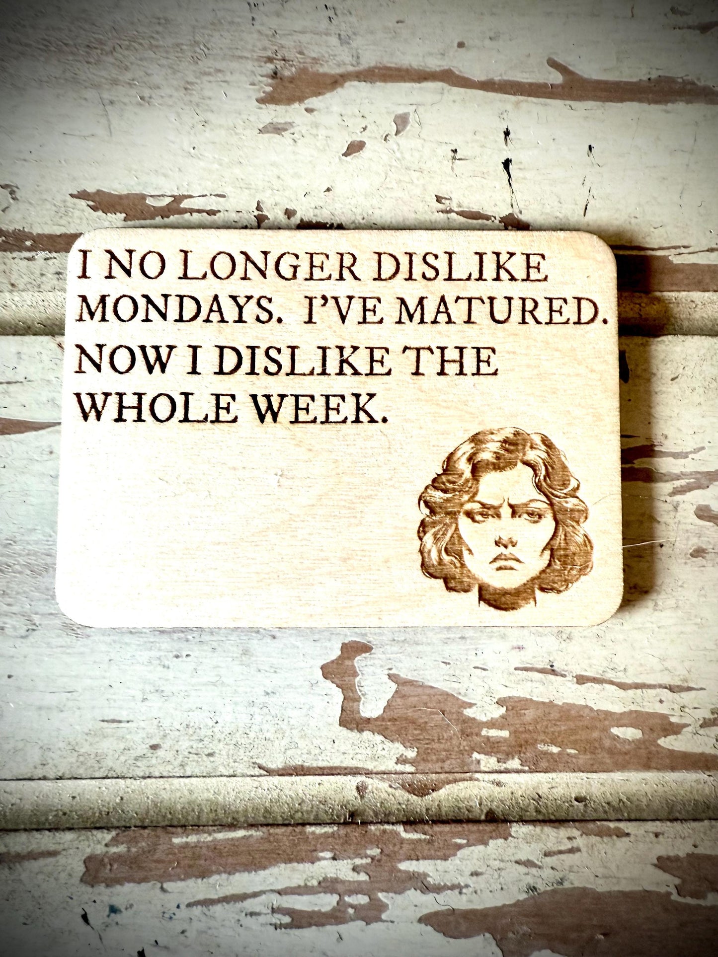 "Now I Dislike the Whole Week" Funny Wood Fridge Magnet | Funny Gift