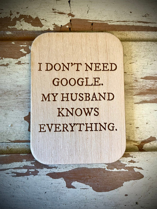 "I Don't Need Google — My Husband Knows Everything" Funny Wood Fridge Magnet | Funny Gift