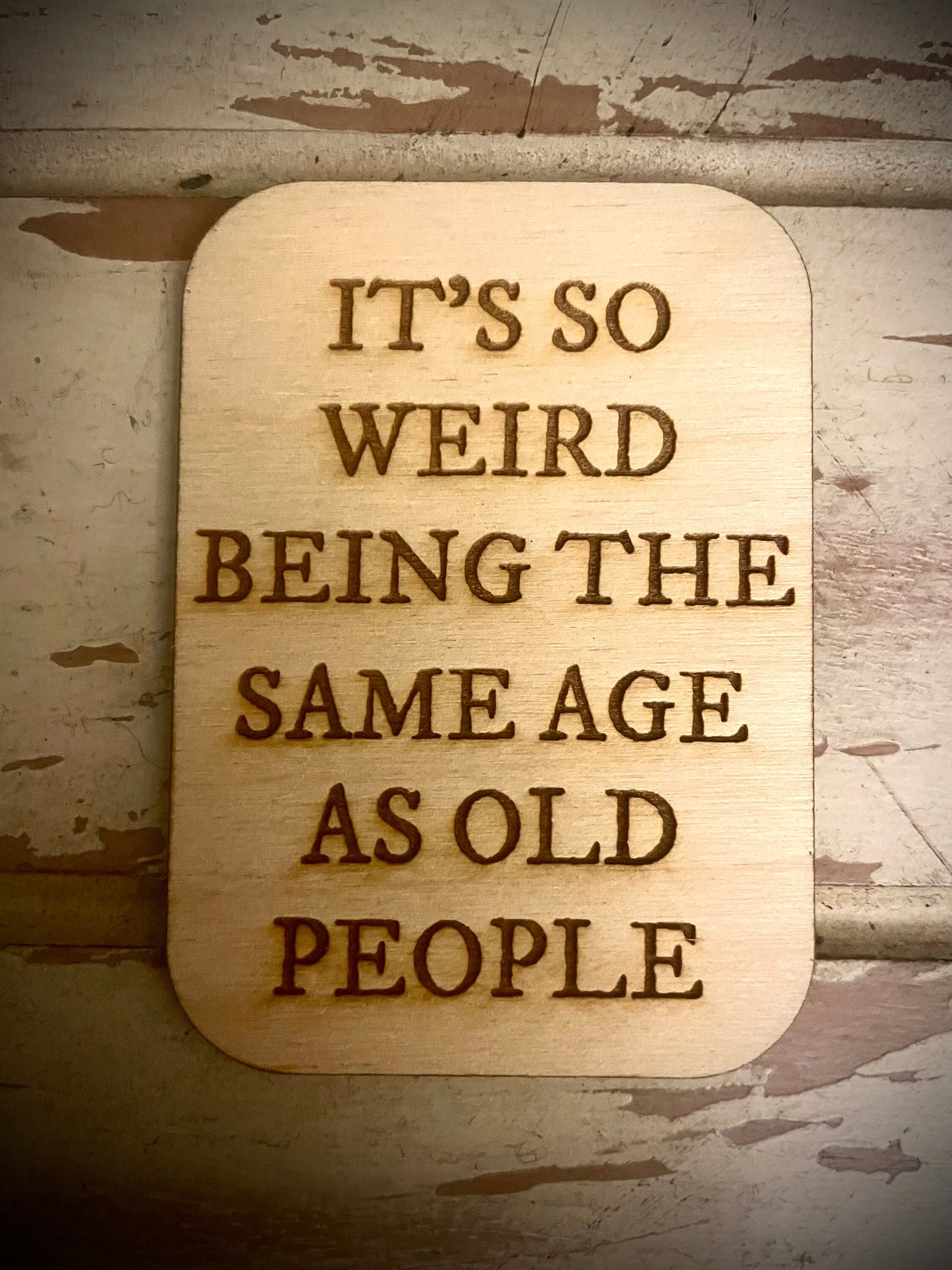"It's So Weird Being the Same Age as Old People" Funny Wood Fridge Magnet | Funny Gift