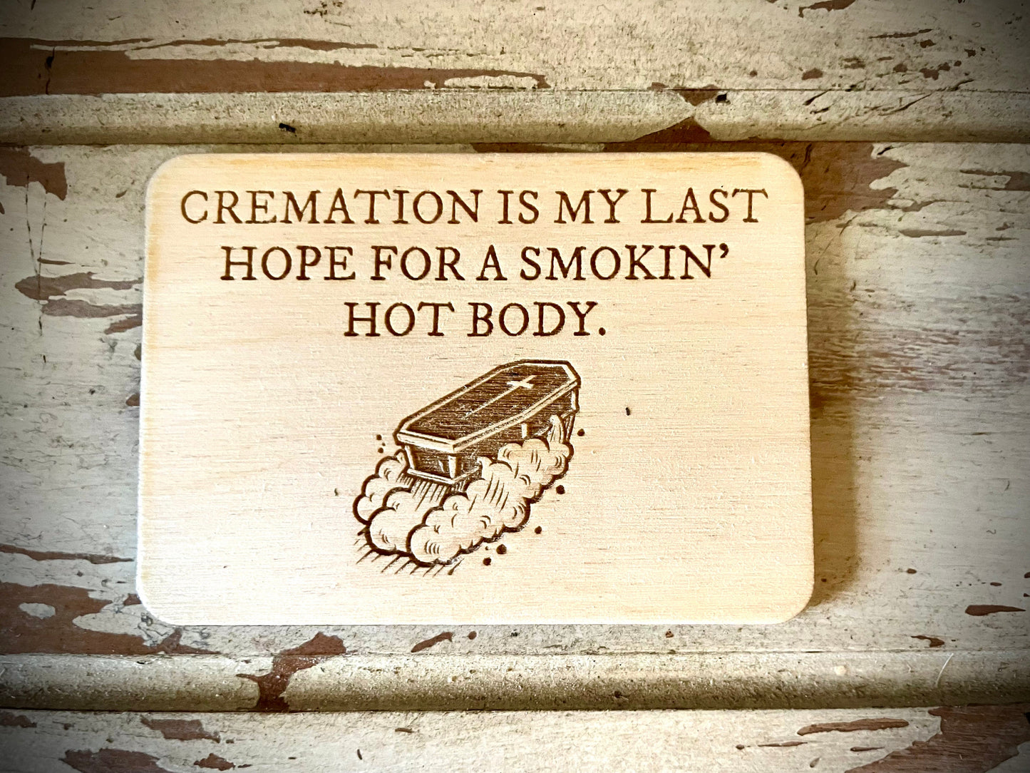 "Cremation Is My Last Hope for a Smokin' Hot Body" Funny Wood Fridge Magnet | Funny Gift