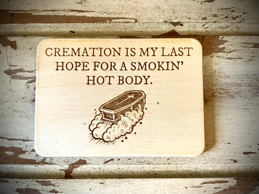 "Cremation Is My Last Hope for a Smokin' Hot Body" Funny Wood Fridge Magnet | Funny Gift