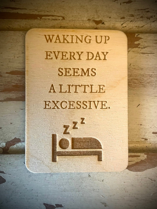 "Waking Up Every Day Seems a Little Excessive" Funny Wood Fridge Magnet | Funny Gift