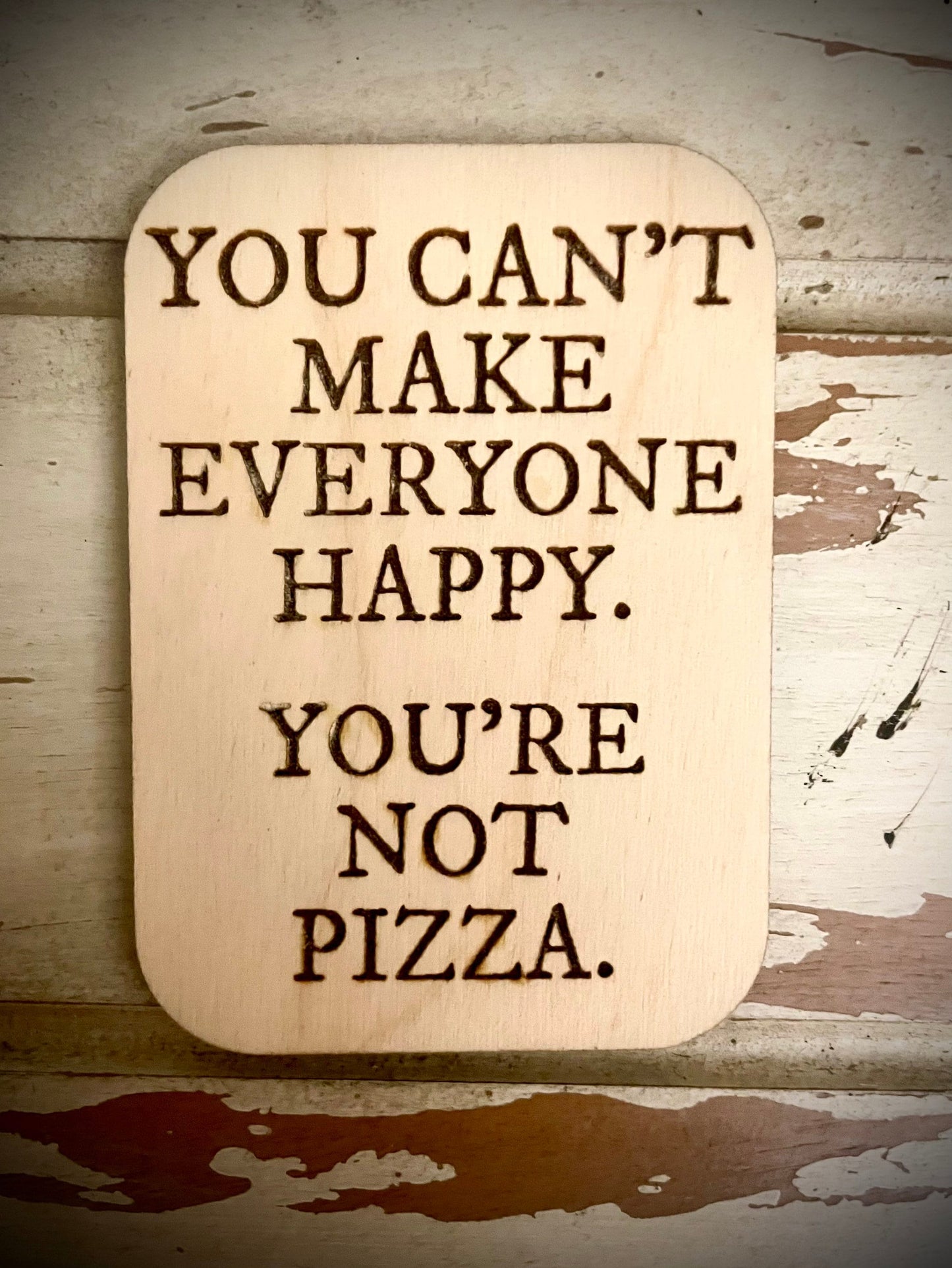 "You Can't Make Everyone Happy — You're Not Pizza" Funny Wood Fridge Magnet | Funny Gift