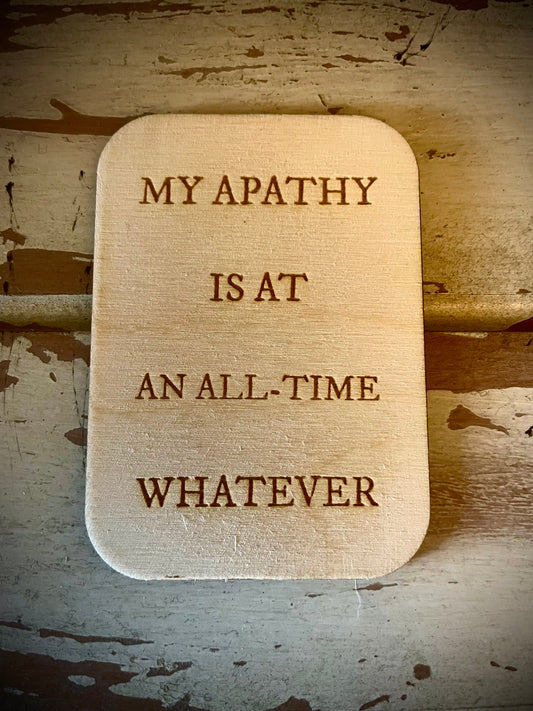 "My Apathy Is at an All-Time Whatever" Funny Wood Fridge Magnet | Funny Gift