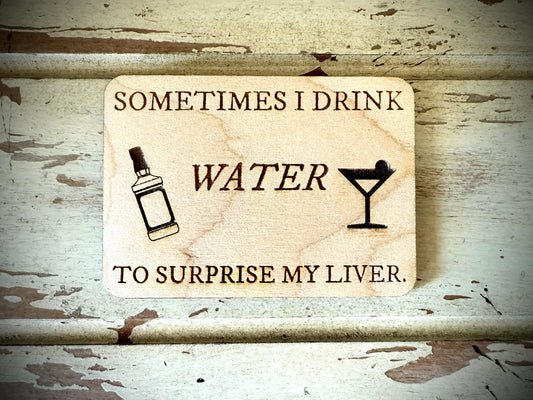 "Sometimes I Drink Water to Surprise My Liver" Funny Wood Fridge Magnet | Funny Gift