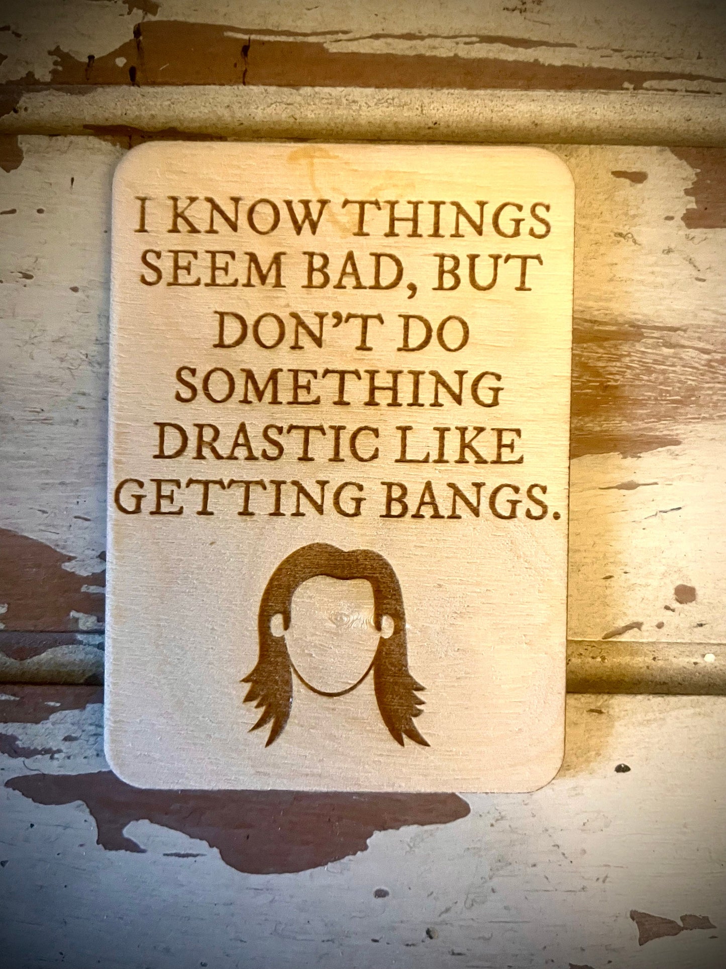 "Don't Do Something Drastic Like Getting Bangs" Funny Wood Fridge Magnet | Funny Gift