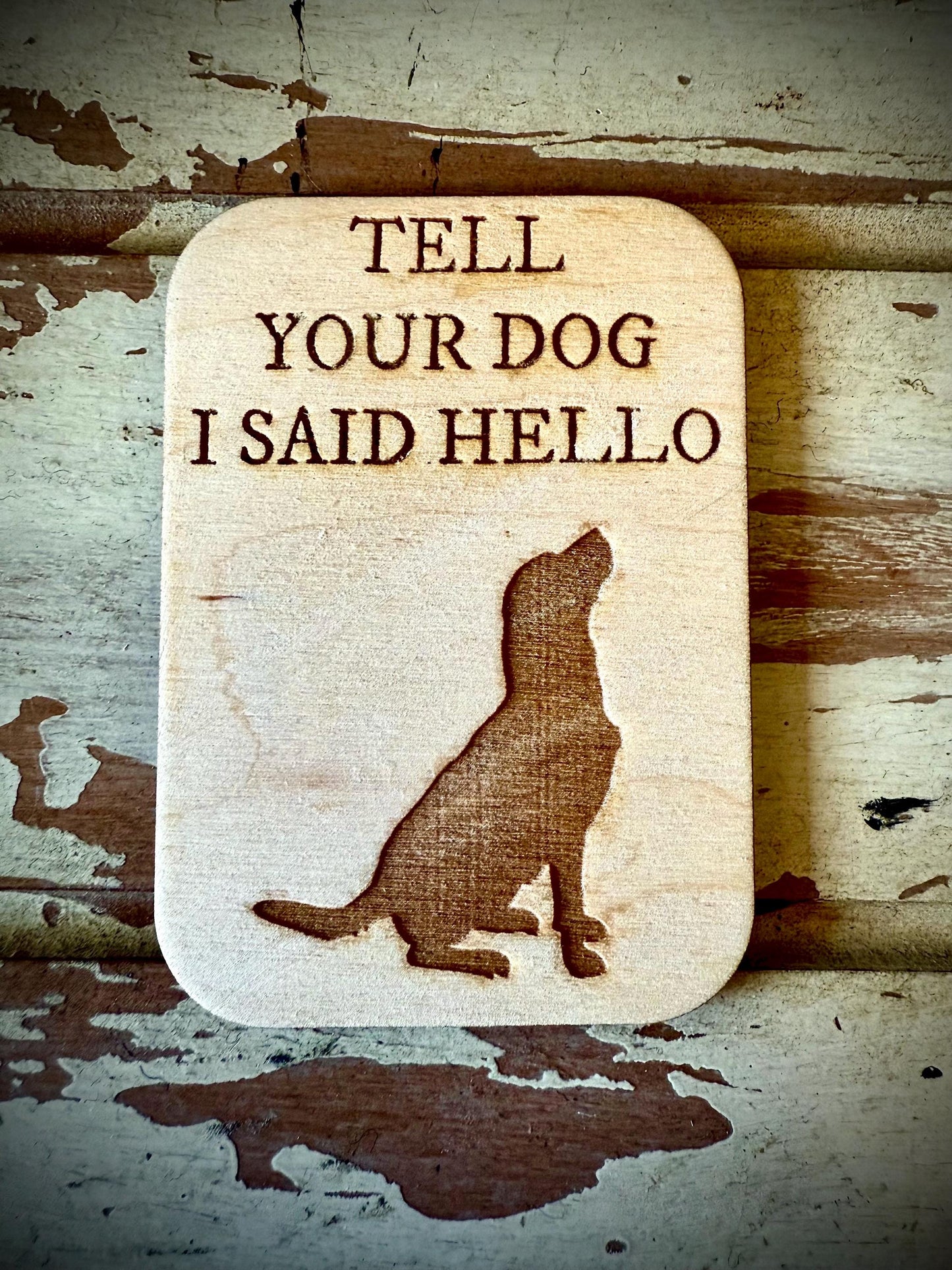 "Tell Your Dog I Said Hello" Funny Dog Wood Fridge Magnet | Funny Gift