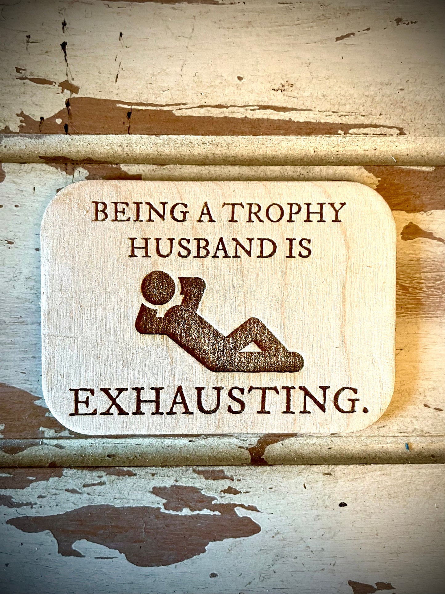 "Being a Trophy Husband Is Exhausting" Funny Wood Fridge Magnet | Funny Gift