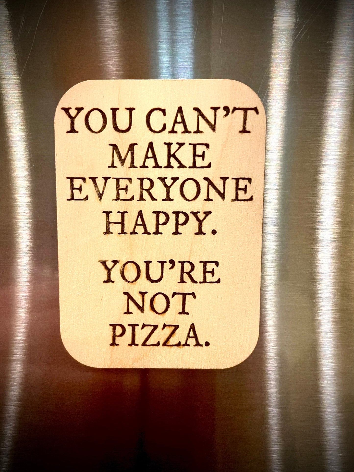 "You Can't Make Everyone Happy — You're Not Pizza" Funny Wood Fridge Magnet | Funny Gift