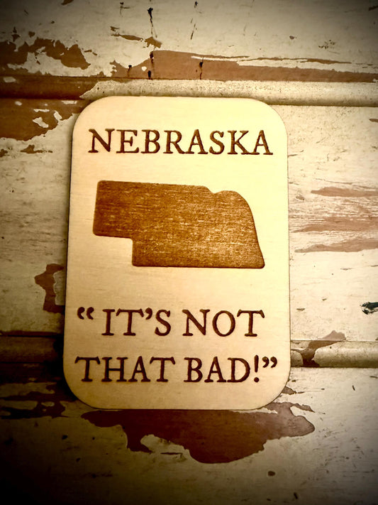 Nebraska "It's Not That Bad!" Funny Wood Fridge Magnet | Funny Gift