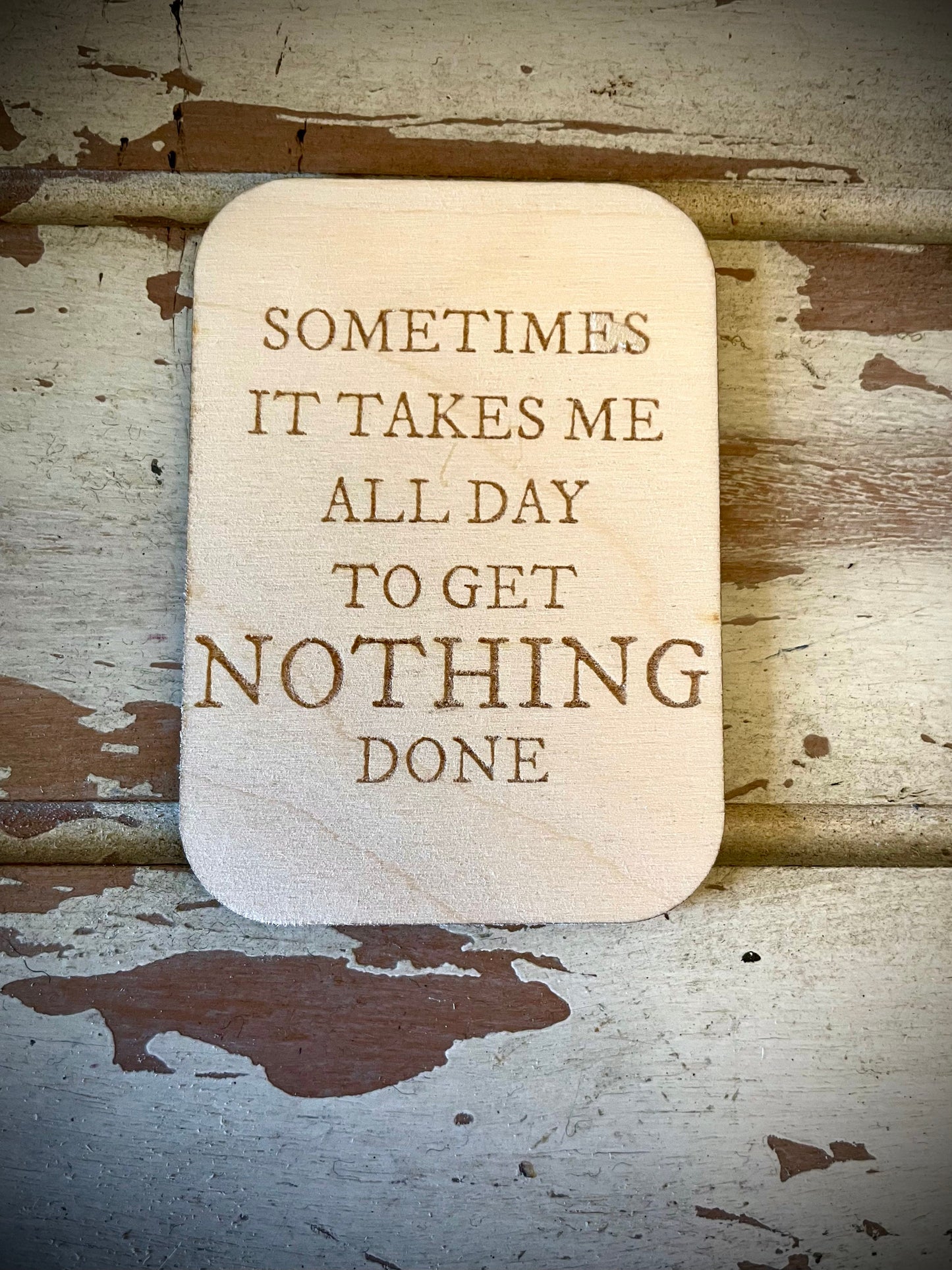 "Sometimes It Takes Me All Day to Get Nothing Done" Funny Wood Fridge Magnet | Funny Gift