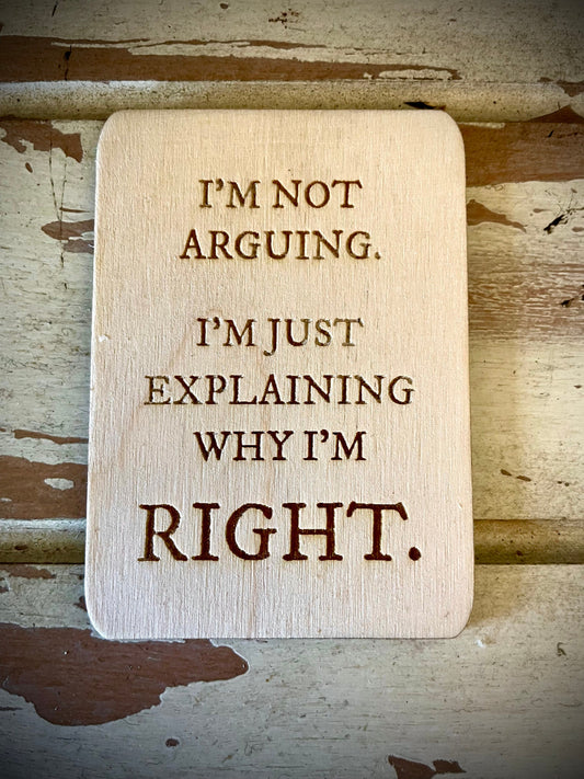 "I'm Not Arguing — I'm Explaining Why I'm Right" Funny Wood Fridge Magnet | Funny Gift