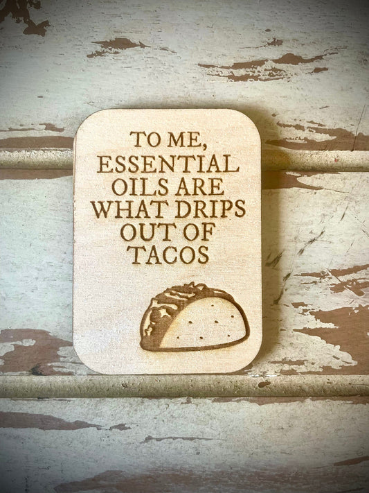 "Essential Oils Are What Drips Out of Tacos" Funny Wood Fridge Magnet | Funny Gift
