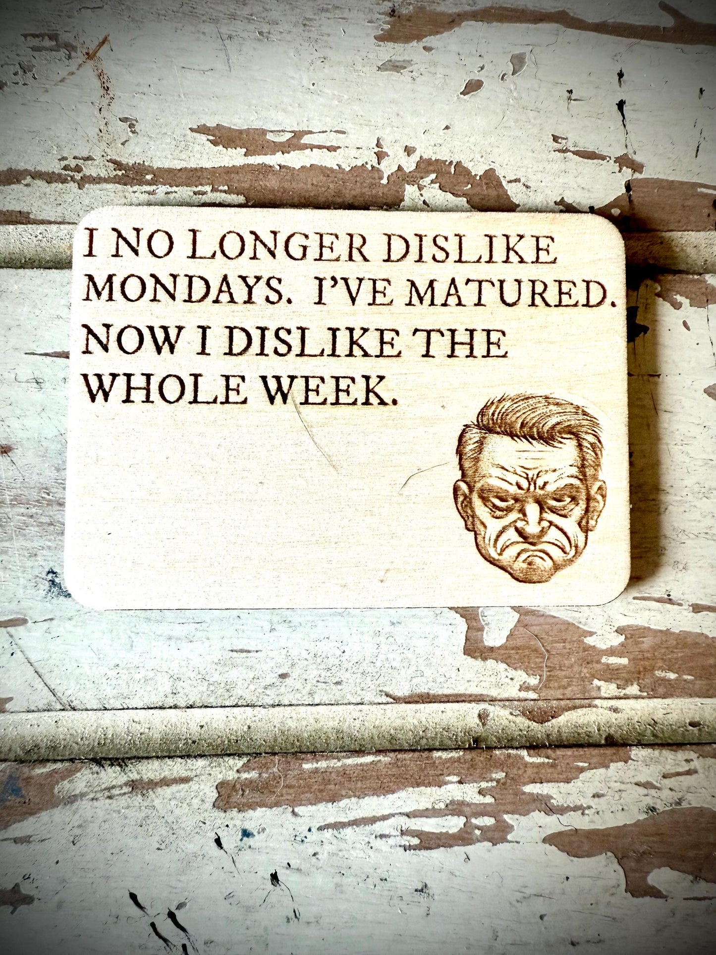 "Now I Dislike the Whole Week" Funny Wood Fridge Magnet | Funny Gift