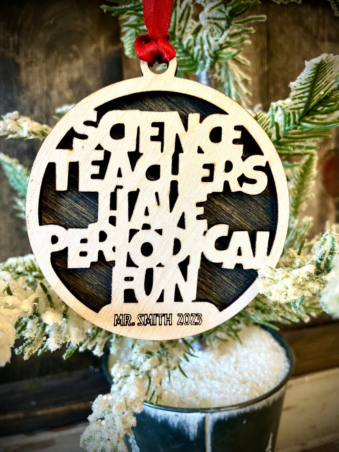Science Teachers Have Periodical Fun Personalized 2-Layer Wood Christmas Ornament & Gift Tag | Multiple Finishes | Teacher Gift