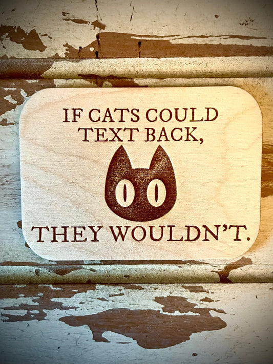 "If Cats Could Text Back, They Wouldn't" Funny Cat Wood Fridge Magnet | Funny Gift