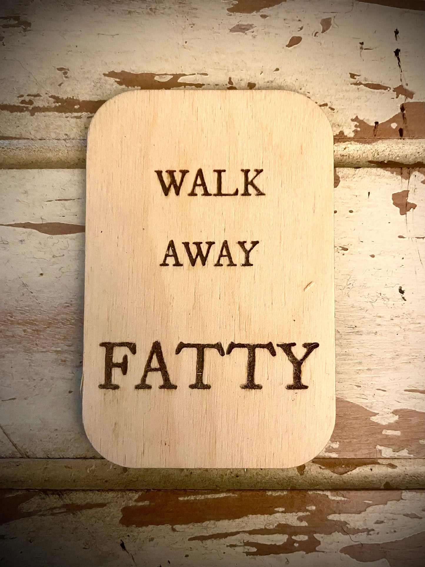 "Walk Away Fatty" Funny Wood Fridge Magnet | Funny Gift