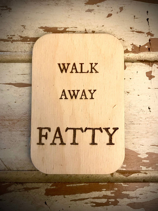 "Walk Away Fatty" Funny Wood Fridge Magnet | Funny Gift